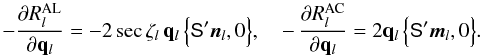 \begin{equation} \label{eq:dfadq} -\frac{\partial R_l^\text{AL}}{\partial\quat{q}_l} = -2\sec\zeta_l\,\quat{q}_l\,\Bigl\{\tens{S}'\vec{n}_l,0\Bigr\}, \quad -\,\frac{\partial R_l^\text{AC}}{\partial\quat{q}_l} = 2\quat{q}_l\,\Bigl\{\tens{S}'\vec{m}_l,0\Bigr\} . \end{equation}