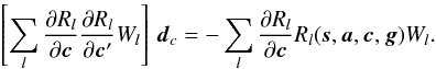 \begin{equation} \label{eq:normC} \left[\sum_l \frac{\partial R_l}{\partial\vec{c}} \frac{\partial R_l}{\partial\vec{c}'} W_l \right]\,\vec{d}_c = -\sum_l \frac{\partial R_l}{\partial\vec{c}} R_l(\vec{s},\vec{a},\vec{c},\vec{g}) W_l . \end{equation}