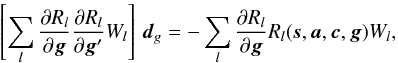 \begin{equation} \label{eq:normG} \left[ \sum_l \frac{\partial R_l}{\partial\vec{g}} \frac{\partial R_l}{\partial\vec{g}'} W_l \right]\,\vec{d}_g = -\sum_l \frac{\partial R_l}{\partial\vec{g}} R_l(\vec{s},\vec{a},\vec{c},\vec{g})W_l , \end{equation}