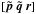 \hbox{$[\vec{\tilde{p}}~\vec{\tilde{q}}~\vec{r}]$}