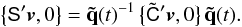 \begin{equation} \label{eq:fr-q1} \left\{ \tens{S}'\vec{v}, 0 \right\} = \quat{\tilde{q}}(t)^{-1} \,\big\{ \tilde{\tens{C}}'\vec{v}, 0 \big\}\, \quat{\tilde{q}}(t). \end{equation}