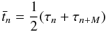 \begin{equation} \label{eq:RF4} \bar{t}_n = \frac{1}{2}(\tau_n + \tau_{n+M}) \end{equation}