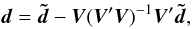 \begin{equation} \label{eq:derotate} \vec{d} = \vec{\tilde{d}} - \vec{V}(\vec{V}'\vec{V})^{-1}\vec{V}'\vec{\tilde{d}} , \end{equation}