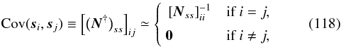 \begin{equation}\label{eq:cov}\text{Cov}(\vec{s}_i,\vec{s}_j) \equiv \left[\big(\vec{N}^\dagger\big)_{ss}\right]_{ij}\simeq\left\{\begin{array}{ll}~\left[\vec{N}_{ss}\right]_{ii}^{-1} & \text{if }i=j,\\[3pt] ~\vec{0} & \text{if }i\ne j,\end{array}\right.\end{equation}