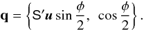 \appendix \setcounter{section}{1} \begin{equation} \label{eq:quatrot} \quat{q}=\left\{\tens{S}'\vec{u}\sin\frac{\phi}{2},~\cos\frac{\phi}{2} \right\}. \end{equation}