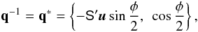 \appendix \setcounter{section}{1} \begin{equation} \label{eq:quatrotinv} \quat{q}^{-1}=\quat{q}^* =\left\{-\tens{S}'\vec{u}\sin\frac{\phi}{2},~\cos\frac{\phi}{2}\right\} , \end{equation}