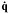 \hbox{$\quat{\dot{q}}$}