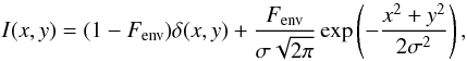 \begin{equation} I(x,y)=(1-F_{\rm env})\delta(x,y)+\frac{F_{\rm env}}{\sigma\sqrt{2\pi}}\exp\left(-\frac{x^2+y^2}{2\sigma^2}\right), \end{equation}