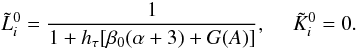 \begin{equation} \tcoeff{L}{i}{0}= \frac{1}{1+\htau [\beta_{\rm 0} (\alpha+3)+ G(A)]}, ~~~~~ \tcoeff{K}{i}{0}=0. \label{ltilde_ktilde_j0} \end{equation}
