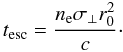 \begin{equation} t_{\rm{esc}}=\frac{\ne \sigma_\bot r^2_0}{c}\cdot \label{tesc} \end{equation}