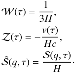 \begin{eqnarray} \label{compactBW07} &&\mathcal W(\tau) = \frac{1}{3H},\nonumber\\ &&\mathcal Z(\tau) =-\frac{v(\tau)}{Hc},\nonumber\\ &&\hat{\mathcal S}(q,\tau) = \frac{\mathcal S(q,\tau)}{H}\cdot \end{eqnarray}