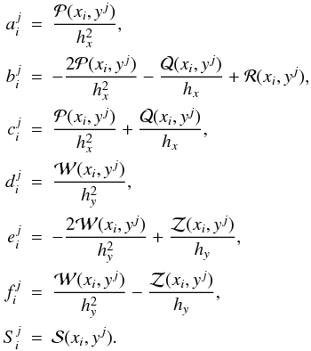 \begin{eqnarray} \label{coeffs} a_i^j &=& \frac{\mathcal P(x_i,y^j)}{h_x^2}, \nonumber\\ b_i^j &=& -\frac{2\mathcal P(x_i,y^j)}{h_x^2}-\frac{\mathcal Q(x_i,y^j)}{h_x}+\mathcal R(x_i,y^j),\nonumber\\ c_i^j &=& \frac{\mathcal P(x_i,y^j)}{h_x^2}+\frac{\mathcal Q(x_i,y^j)}{h_x}, \nonumber\\ d_i^j &=&\frac{\mathcal W(x_i,y^j)}{h_{y}^2}, \nonumber\\ e_i^j &=&-\frac{2\mathcal W(x_i,y^j)}{h_y^2}+\frac{\mathcal Z(x_i,y^j)}{h_y}, \nonumber\\ f_i^j &=&\frac{\mathcal W(x_i,y^j)}{h_y^2}-\frac{\mathcal Z(x_i,y^j)}{h_y},\nonumber\\ S_i^j &=& \mathcal S(x_i,y^j). \end{eqnarray}