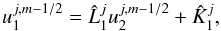\begin{equation} u_1^{j,m-1/2} = \hat L_1^{j}u_2^{j,m-1/2}+\hat K_1^{j}, \end{equation}