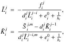 \begin{eqnarray} \tilde L_i^{j} &=&-\frac{f_i^j}{d_i^j\tilde L_i^{j-i}+e_i^0+\frac{1}{h_t}}, \nonumber\\ \tilde K_i^{j} &=&\frac{\tilde S_i^{j,m}-d_i^j\tilde K_i^{j-1}}{d_i^j\tilde L_i^{j-i,m}+e_i^0+\frac{1}{h_t}}, \end{eqnarray}