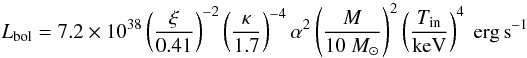 $$ L_{\rm bol} = 7.2 \times 10^{38} \left(\frac{\xi}{0.41}\right)^{-2}\left(\frac{\kappa}{1.7}\right)^{-4}\alpha^2\left(\frac{M}{10~M_{\sun}}\right)^2\left(\frac{T_{\rm in}}{\rm keV}\right)^4~{\rm erg\,s}^{-1}$$