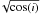 \hbox{$\!\sqrt{\cos(i)}$}