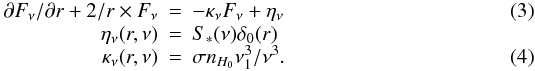 \begin{eqnarray} \label{transfer2} \partial F_\nu/\partial r +2/r\times F_\nu &=& -\kappa_\nu F_\nu + \eta_\nu \\[-1mm] \label{etakappa} \eta_\nu(r,\nu) &=& S_*(\nu)\delta_{0}(r) \notag\\[-1mm] \kappa_\nu(r,\nu) &=& \sigma n_{H_0} \nu^3_1/\nu^3. \end{eqnarray}