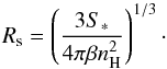 \begin{equation} \label{rs} R_{\rm s} = \left( \frac{3S_*}{4\pi\beta n_{\rm H}^2} \right)^{1/3}\cdot \end{equation}