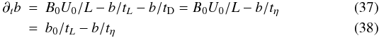 \begin{eqnarray} \label{dbdt0} \partial_t b &=& B_0 U_0/L - b/t_L - b/t_{\rm D} = B_0 U_0/L - b/t_\eta \\ \label{dbdt} &=& b_0/t_L - b/t_\eta \end{eqnarray}