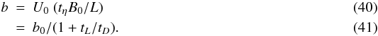 \begin{eqnarray} \label{beq0}b & = & U_0 \ (t_\eta B_0/ L) \\ \label{beq} & = & b_0 /(1+t_L/t_D). \end{eqnarray}