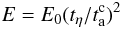 \begin{eqnarray} E = E_0 (t_\eta/t_{\rm a}^{\rm c})^2 \label{res} \end{eqnarray}