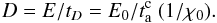\begin{equation} D = E/t_D = E_0/t_{\rm a}^{\rm c} \ (1/\chi_0). \label{holweak} \end{equation}