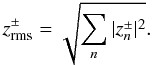 \begin{equation} z^\pm_{\rm rms}=\sqrt{\sum_n |z^\pm_n|^2}. \end{equation}