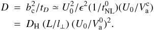\begin{eqnarray} \label{SUPER} D &=& b_{\rm c}^2/t_D \simeq U_0^2/\epsilon^2 (1/t_{\rm NL}^0) (U_0/V_{\rm a}^{\rm c})\nonumber\\ &=& D_{\rm H} \ (L/l_\bot) \ (U_0/V_{\rm a}^0)^2. \end{eqnarray}