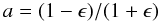 \begin{equation} a= (1-\epsilon)/(1+\epsilon) \label{a} \end{equation}