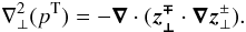 \begin{equation} \nabla^2 _{\perp} (p^{\rm T}) = - \vec \nabla\cdot (\vec {z^\mp_{\perp}} \cdot \vec \nabla \vec z^\pm_{\perp}). \end{equation}