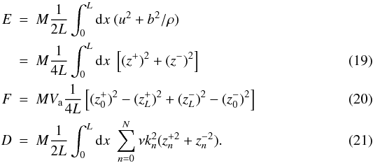 \begin{eqnarray} \label{fluxa} E&=& M \frac{1}{2L} \int_0^L \d x \ (u^2+b^2/\rho) \nonumber \\ &=& M \frac{1}{4L} \int_0^L \d x \; \left[(z^+)^2+(z^-)^2\right] \\ \label{flux} F&=& M V_{\rm a} \frac{1}{4L} \left[(z^+_0)^2 - (z^+_L)^2 + (z^-_L)^2 - (z^-_0)^2\right] \\ \label{fluxc} D&=&M \frac{1}{2L} \int_0^L \d x \; \sum_{n=0}^N \nu k_n^2 (z_n^{+2}+z_n^{-2}). \end{eqnarray}