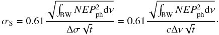 \begin{equation} \sigma_{\rm S} = 0.61 {\sqrt{\int_{\rm BW} NEP^2_{\rm ph}\rm d\nu} \over \Delta \sigma \sqrt{t}} = 0.61 {\sqrt{\int_{\rm BW} NEP^2_{\rm ph} \rm d\nu } \over c \Delta \nu \sqrt{t}} \cdot \label{noise_spec} \end{equation}