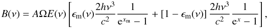 \begin{equation} B(\nu) = A \Omega E(\nu) \left[ \epsilon_{\rm m}(\nu) {2h\nu^3 \over c^2}{1 \over {\rm e}^{x_{\rm m}}-1} + \left[1-\epsilon_{\rm m}(\nu)\right]{2h\nu^3 \over c^2}{1 \over {\rm e}^x-1} \right] , \label{background} \end{equation}