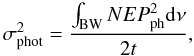 \begin{equation} \sigma_{\rm phot}^2 = {\int_{\rm BW} NEP_{\rm ph}^2 {\rm d}\nu \over {2t}} , \label{noise_phot} \end{equation}