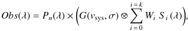 \begin{eqnarray} \label{eq:opti} Obs(\lambda) = P_{n}(\lambda) \times \bigg( G(v_{\rm sys},\sigma) \otimes \sum_{i\,=\,0}^{i\,=\,k} W_i \,\, {S}_i\,(\lambda) \bigg), \end{eqnarray}