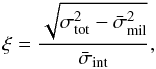 \begin{eqnarray} \xi = \frac{\sqrt{\sigma_{\rm tot}^2 - \bar{\sigma}_{\rm mil}^2}}{\bar{\sigma}_{\rm int}}, \label{eq:rescfact} \end{eqnarray}