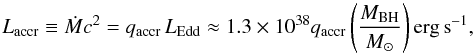 \begin{equation} L_{\rm{accr}}\equiv \dot{M}c^2 = q_{\rm{accr}}\,L_{\rm{Edd}}\approx 1.3\times10^{38} q_{\rm{accr}}\left(\frac{M_{\rm{BH}}}{M_{\odot}}\right) \mathrm{erg \,s}^{-1}, \label{eq:accretion_power} \end{equation}
