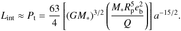 \begin{equation} L_{\rm int}\approx P_{\rm t}=\frac{63}{4}\left[(G M_*)^{3/2}\left(\frac{M_* R_{\rm p}^5 e_{\rm b}^2}{Q}\right)\right]a^{-15/2}. \end{equation}