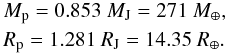 \begin{eqnarray*} && M_{\rm p}=0.853~{M}_{\rm J}=271~{M}_\oplus, \\ && R_{\rm p}=1.281~{R}_{\rm J}=14.35~{R}_\oplus. \end{eqnarray*}