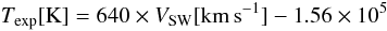 \begin{equation} T_{\rm exp} {\rm [K]} = 640 \times V_{\rm SW}[\rm{km\,s}^{-1}]-1.56\times 10^{5} \end{equation}
