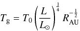\begin{equation} T_{\rm g} = T_0 \left( \frac{L{\ }}{L_\odot}\right)^{\frac{1}{4}} R_{\rm AU}^{-\frac{1}{2}} \label{eq25:sec2} \end{equation}