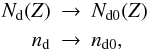 \begin{eqnarray*} N_{\rm d}(Z) & \to & N_{\rm d0}(Z) \\ n_{\rm d} & \to & n_{\rm d0} , \end{eqnarray*}