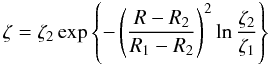 \begin{equation} \zeta = \zeta_2 \exp \left\{ - \left( \frac{R - R_2}{R_1 - R_2} \right)^2 \ln \frac{\zeta_2}{\zeta_1}\right\} \label{eq01:sec4} \end{equation}