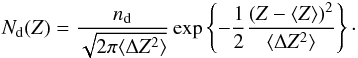 \begin{equation} N_{\rm d}(Z) = \frac{n_{\rm d}}{\sqrt{2\pi\langle \Delta Z^2\rangle}} \exp\left\{ - \frac{1}{2} \frac{(Z - \langle Z\rangle)^2}{\langle \Delta Z^2\rangle}\right\} \cdot \label{eq01:sec6} \end{equation}