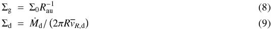 \begin{eqnarray} \Sigma_{\rm g} & = & \Sigma_0 R_{\bf \rm au}^{-1} \label{eq08:sec2} \\ \Sigma_{\rm d} & = & \dot{M}_{\rm d} / \left(2 \pi R \overline{v}_{R, \rm d}\right) \label{eq09:sec2} \end{eqnarray}