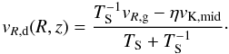 \begin{equation} v_{R, \rm d} (R,z) = \frac{T_{\rm S}^{-1} v_{R, \rm g} - \eta v_{\rm K, mid}}{T_{\rm S} + T_{\rm S}^{-1}}\cdot \label{eq11:sec2} \end{equation}