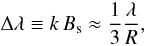 \begin{equation} \Delta\lambda \equiv k\,B_{\rm s} \approx \frac{1}{3}\frac{\lambda}{R}, \end{equation}