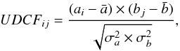 \begin{equation} UDCF_{ij} = \frac{(a_{i} - \bar{a}) \times (b_{j} - \bar{b})}{\sqrt{\sigma^{2}_{a} \times \sigma^{2}_{b}}}, \end{equation}