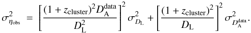 \begin{eqnarray} \sigma^2_{\eta_{\rm obs}} &=& \left[\frac{(1+z_{\rm cluster})^{2}D^{\rm data}_{\rm A}} {D^2_{\rm L}}\right]^2 \sigma^2_{D_{\rm L}}+ \left[\frac{(1+z_{\rm cluster})^{2}} {D_{\rm L}}\right]^2\sigma^2_{D^{\rm data}_{\rm A}}. \end{eqnarray}