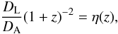 \begin{equation} \frac{D_{\rm L}}{D_{\rm A}}{(1+z)}^{-2}= \eta (z), \label{receta} \end{equation}